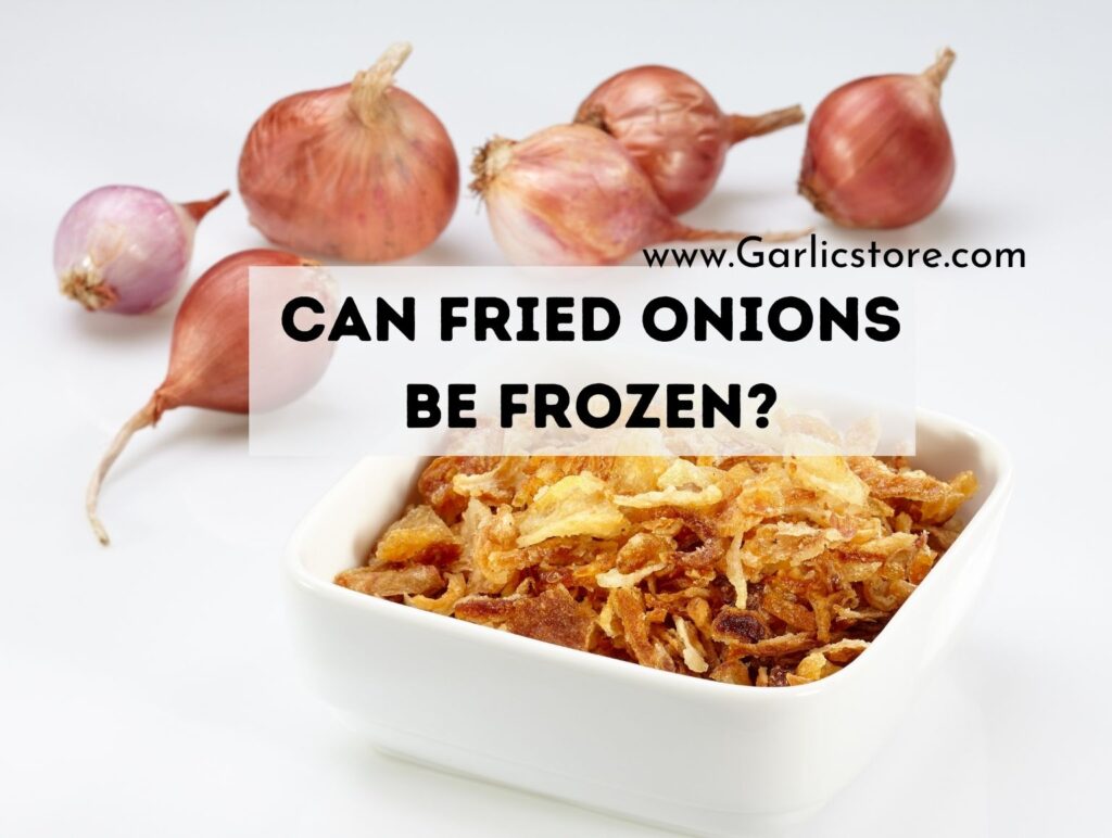 Can Fried Onions Be Frozen? (Detailed Discussion) Garlic Store