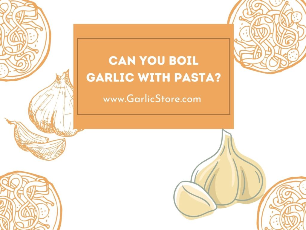 Can You Boil Garlic With Pasta? - Garlic Store