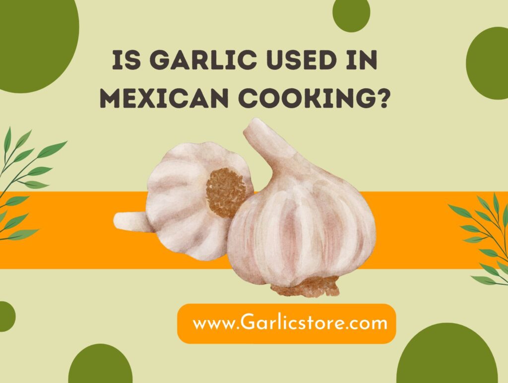 Is Garlic Used in Mexican Cooking? Garlic Store