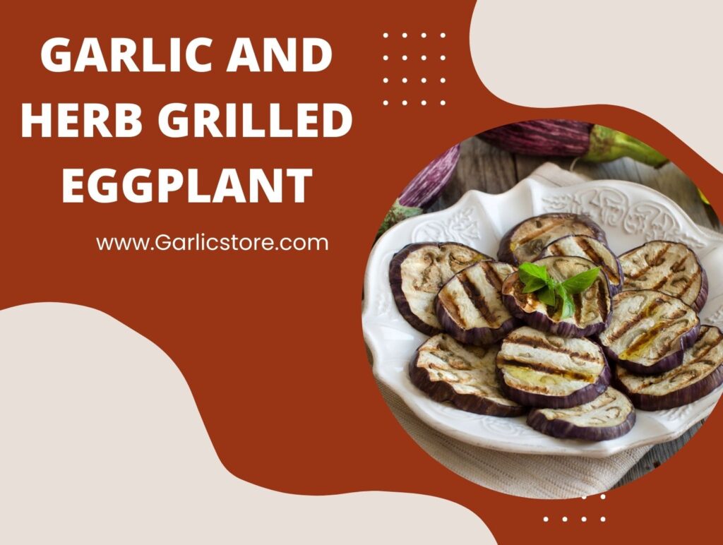 Garlic and Herb Grilled Eggplant Garlic Store