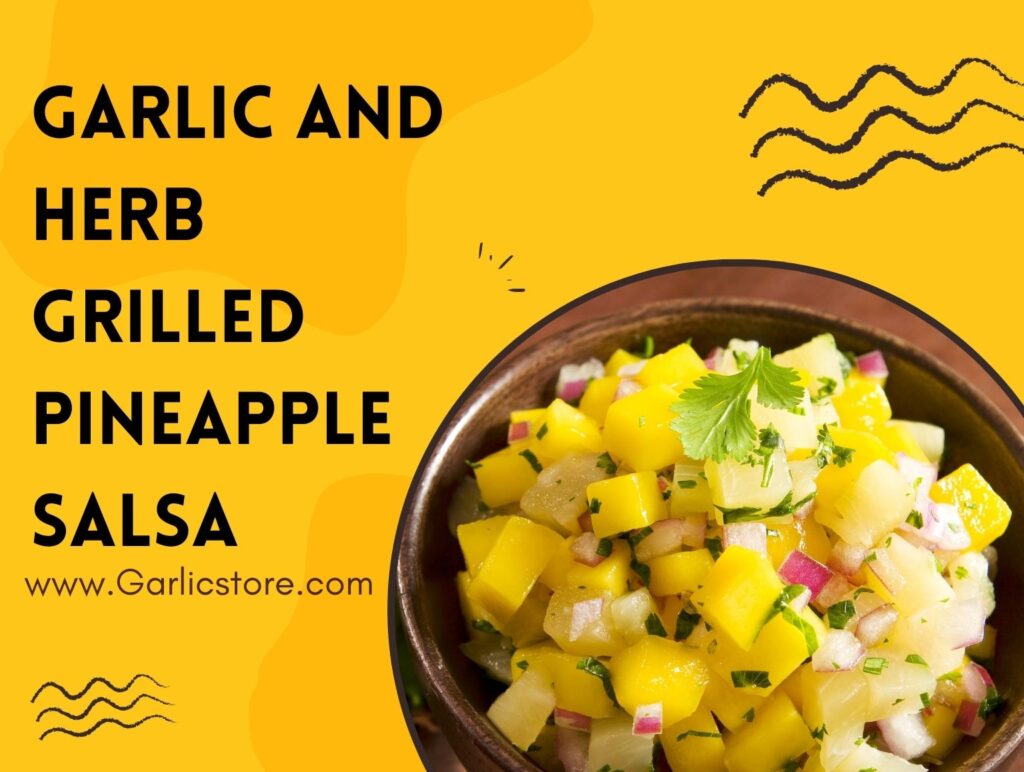 Garlic and Herb Grilled Pineapple Salsa Garlic Store