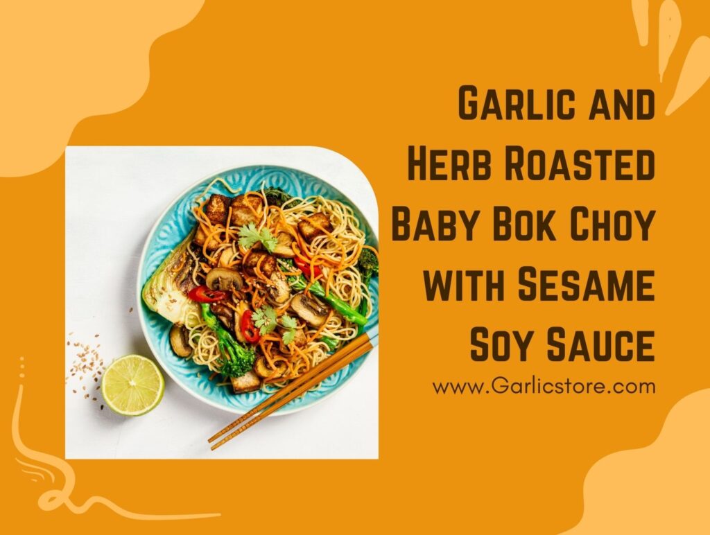 Garlic and Herb Roasted Baby Bok Choy with Sesame Soy Sauce Garlic Store