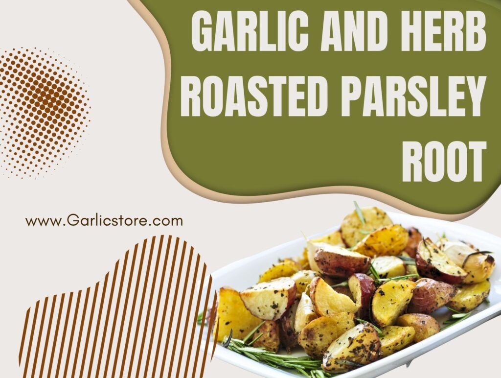 Garlic and Herb Roasted Parsley Root Garlic Store