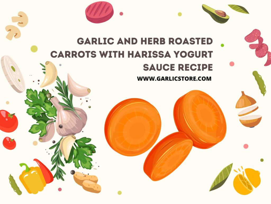 Garlic and Herb Roasted Carrots with Harissa Yogurt Sauce Recipe Garlic Store